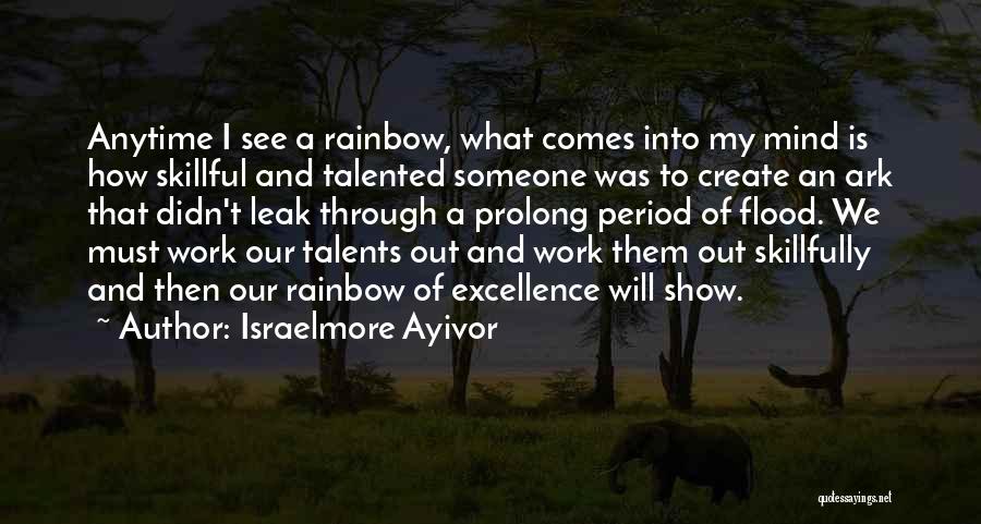 Israelmore Ayivor Quotes: Anytime I See A Rainbow, What Comes Into My Mind Is How Skillful And Talented Someone Was To Create An