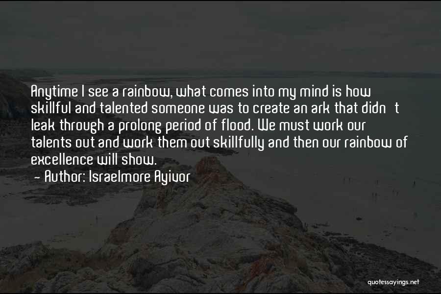 Israelmore Ayivor Quotes: Anytime I See A Rainbow, What Comes Into My Mind Is How Skillful And Talented Someone Was To Create An