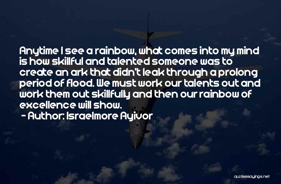 Israelmore Ayivor Quotes: Anytime I See A Rainbow, What Comes Into My Mind Is How Skillful And Talented Someone Was To Create An