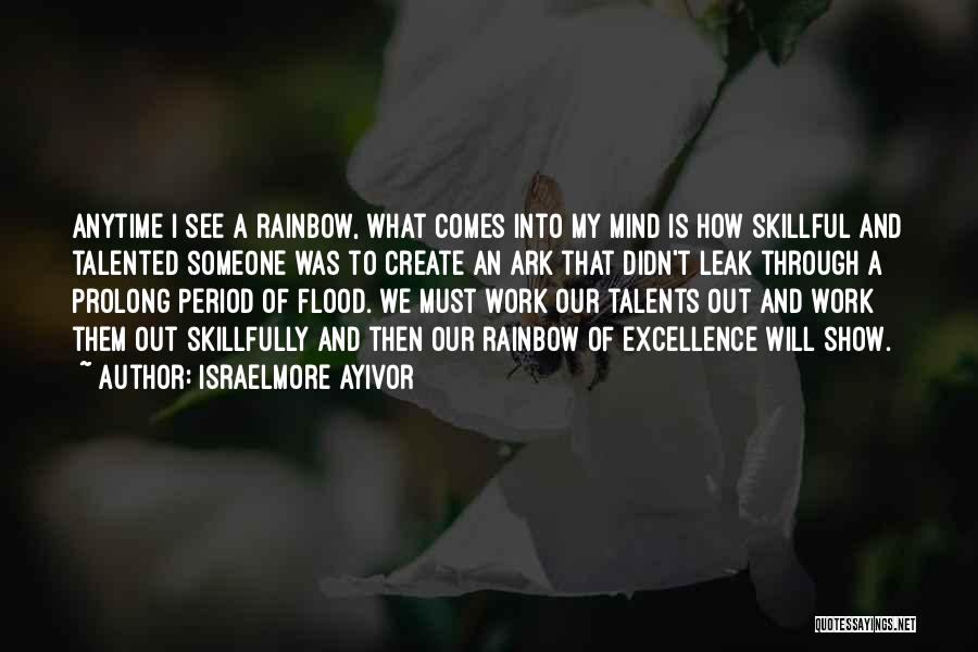 Israelmore Ayivor Quotes: Anytime I See A Rainbow, What Comes Into My Mind Is How Skillful And Talented Someone Was To Create An