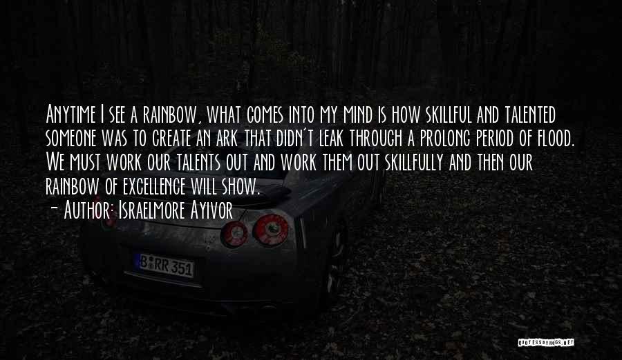 Israelmore Ayivor Quotes: Anytime I See A Rainbow, What Comes Into My Mind Is How Skillful And Talented Someone Was To Create An