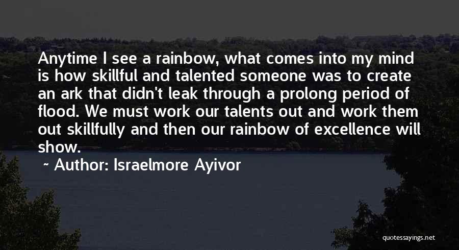 Israelmore Ayivor Quotes: Anytime I See A Rainbow, What Comes Into My Mind Is How Skillful And Talented Someone Was To Create An