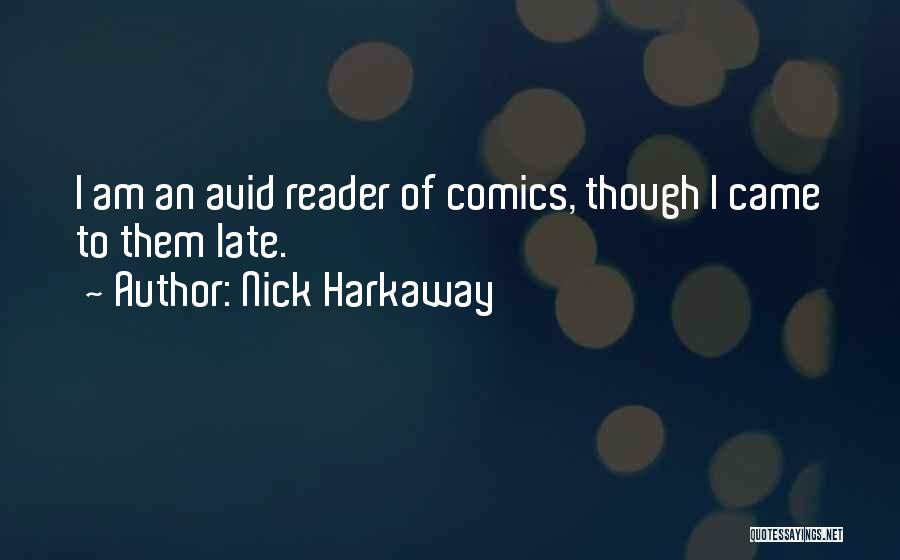 Nick Harkaway Quotes: I Am An Avid Reader Of Comics, Though I Came To Them Late.
