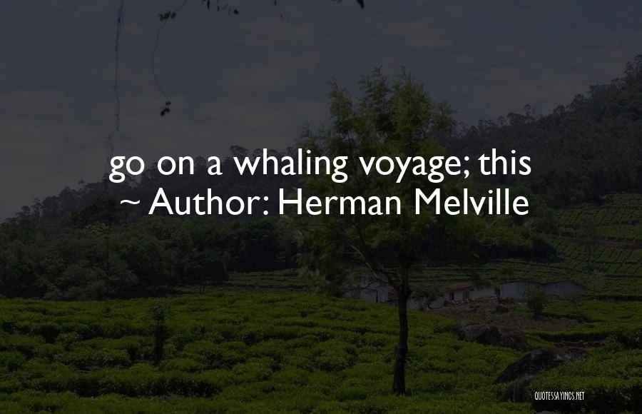 Herman Melville Quotes: Go On A Whaling Voyage; This