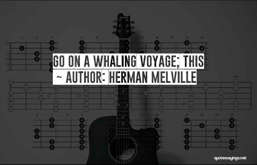 Herman Melville Quotes: Go On A Whaling Voyage; This