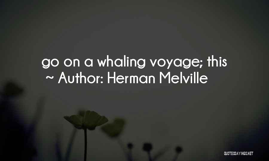 Herman Melville Quotes: Go On A Whaling Voyage; This