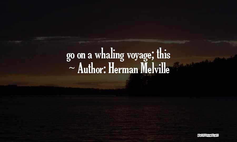 Herman Melville Quotes: Go On A Whaling Voyage; This