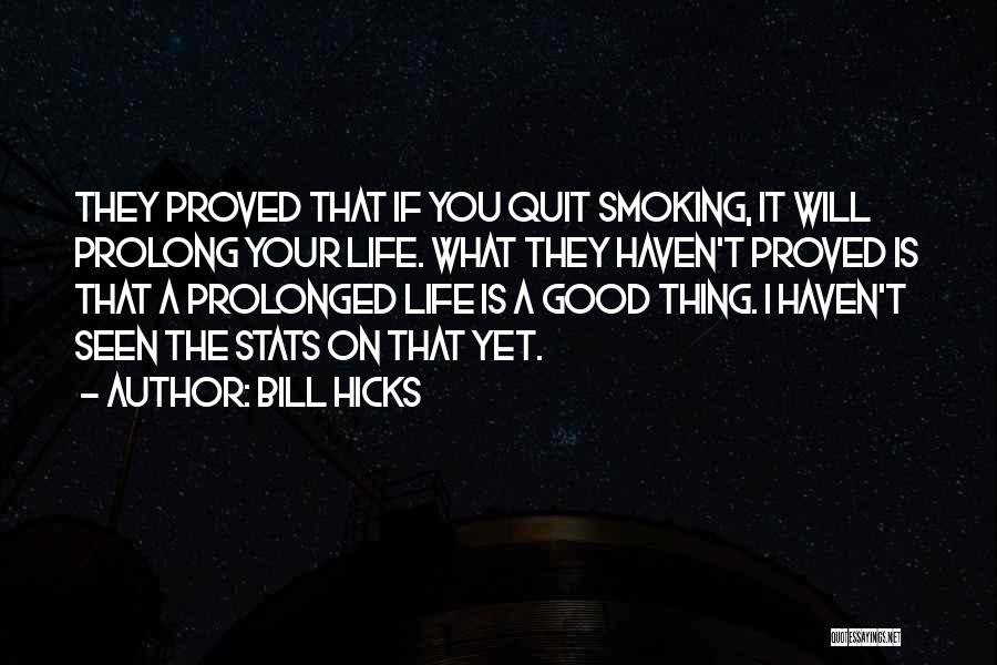 Bill Hicks Quotes: They Proved That If You Quit Smoking, It Will Prolong Your Life. What They Haven't Proved Is That A Prolonged