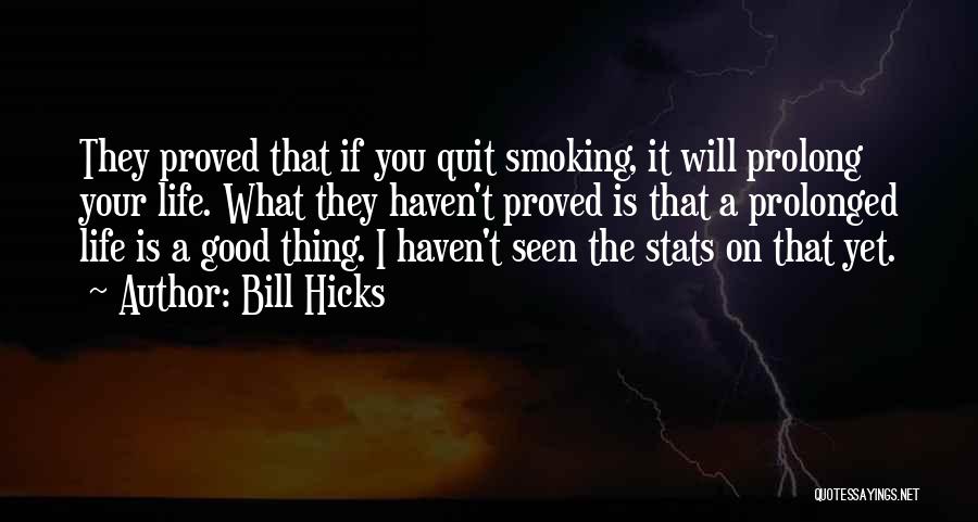 Bill Hicks Quotes: They Proved That If You Quit Smoking, It Will Prolong Your Life. What They Haven't Proved Is That A Prolonged