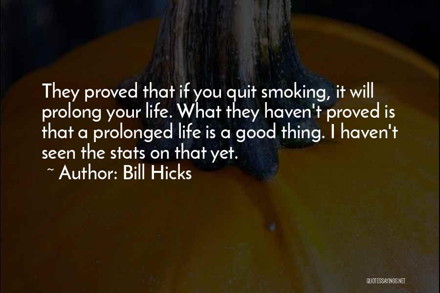 Bill Hicks Quotes: They Proved That If You Quit Smoking, It Will Prolong Your Life. What They Haven't Proved Is That A Prolonged