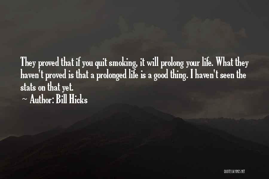 Bill Hicks Quotes: They Proved That If You Quit Smoking, It Will Prolong Your Life. What They Haven't Proved Is That A Prolonged