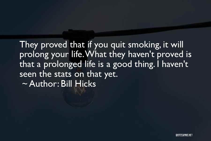 Bill Hicks Quotes: They Proved That If You Quit Smoking, It Will Prolong Your Life. What They Haven't Proved Is That A Prolonged