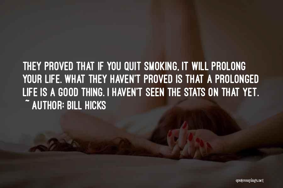 Bill Hicks Quotes: They Proved That If You Quit Smoking, It Will Prolong Your Life. What They Haven't Proved Is That A Prolonged