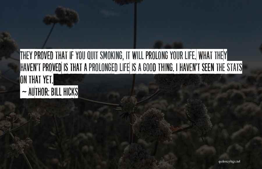 Bill Hicks Quotes: They Proved That If You Quit Smoking, It Will Prolong Your Life. What They Haven't Proved Is That A Prolonged