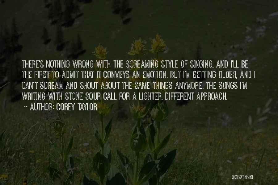 Corey Taylor Quotes: There's Nothing Wrong With The Screaming Style Of Singing, And I'll Be The First To Admit That It Conveys An