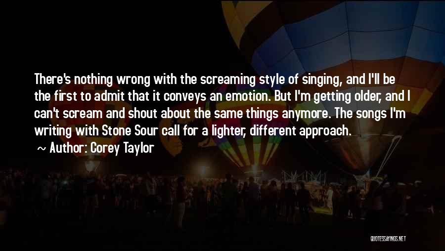 Corey Taylor Quotes: There's Nothing Wrong With The Screaming Style Of Singing, And I'll Be The First To Admit That It Conveys An