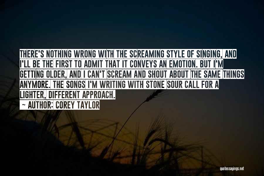 Corey Taylor Quotes: There's Nothing Wrong With The Screaming Style Of Singing, And I'll Be The First To Admit That It Conveys An