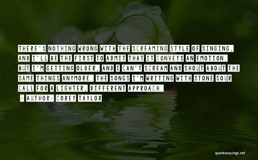 Corey Taylor Quotes: There's Nothing Wrong With The Screaming Style Of Singing, And I'll Be The First To Admit That It Conveys An