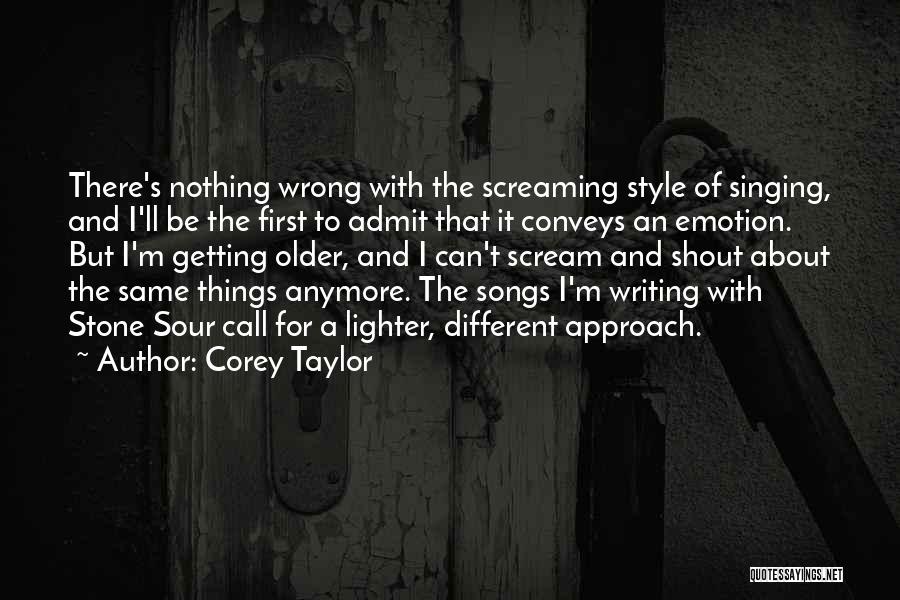 Corey Taylor Quotes: There's Nothing Wrong With The Screaming Style Of Singing, And I'll Be The First To Admit That It Conveys An