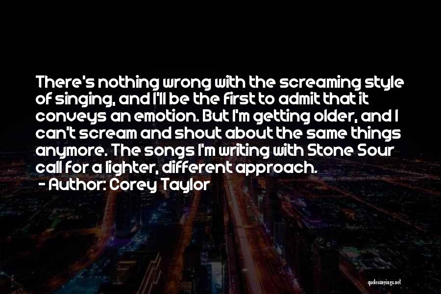 Corey Taylor Quotes: There's Nothing Wrong With The Screaming Style Of Singing, And I'll Be The First To Admit That It Conveys An