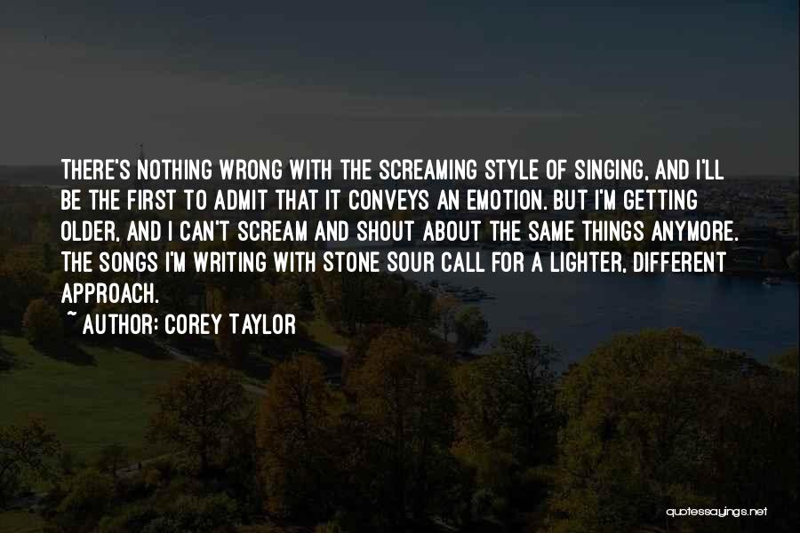 Corey Taylor Quotes: There's Nothing Wrong With The Screaming Style Of Singing, And I'll Be The First To Admit That It Conveys An
