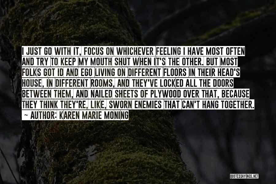 Karen Marie Moning Quotes: I Just Go With It, Focus On Whichever Feeling I Have Most Often And Try To Keep My Mouth Shut