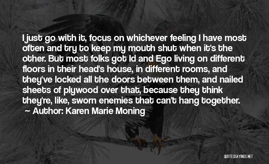 Karen Marie Moning Quotes: I Just Go With It, Focus On Whichever Feeling I Have Most Often And Try To Keep My Mouth Shut