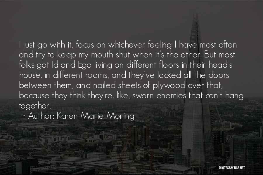 Karen Marie Moning Quotes: I Just Go With It, Focus On Whichever Feeling I Have Most Often And Try To Keep My Mouth Shut