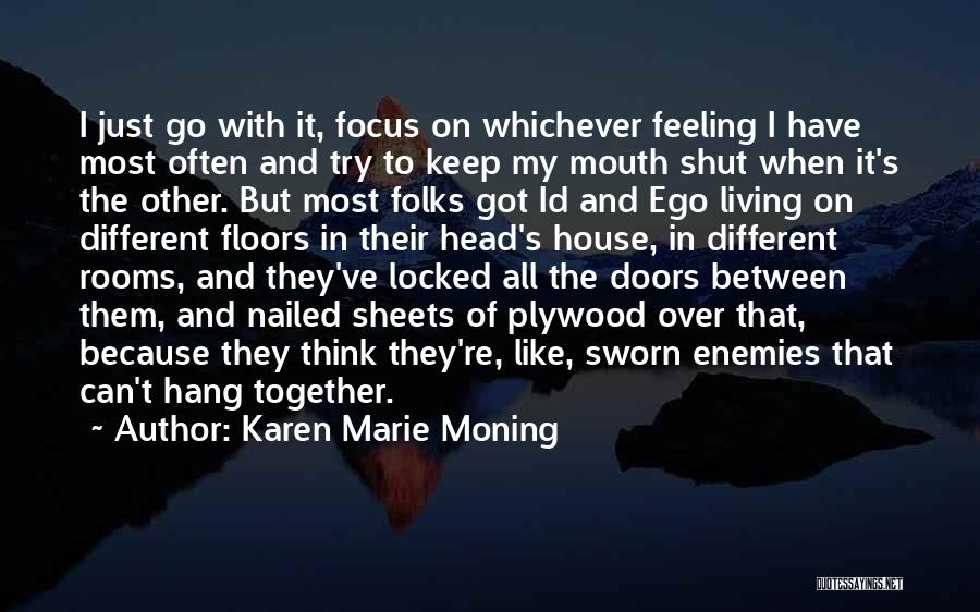 Karen Marie Moning Quotes: I Just Go With It, Focus On Whichever Feeling I Have Most Often And Try To Keep My Mouth Shut