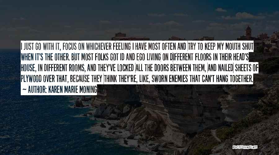 Karen Marie Moning Quotes: I Just Go With It, Focus On Whichever Feeling I Have Most Often And Try To Keep My Mouth Shut