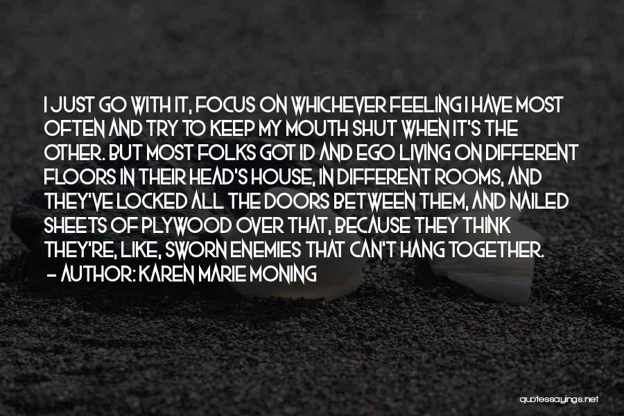 Karen Marie Moning Quotes: I Just Go With It, Focus On Whichever Feeling I Have Most Often And Try To Keep My Mouth Shut