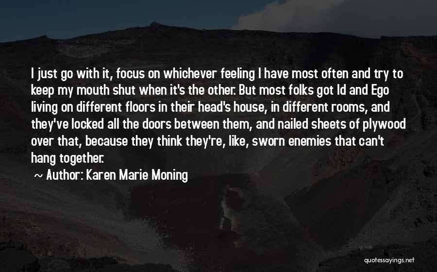 Karen Marie Moning Quotes: I Just Go With It, Focus On Whichever Feeling I Have Most Often And Try To Keep My Mouth Shut