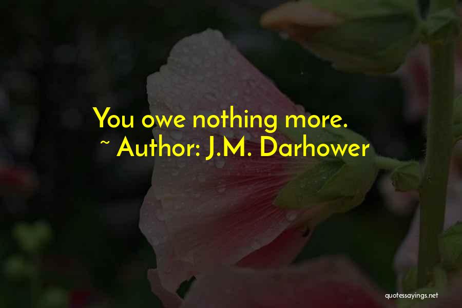 J.M. Darhower Quotes: You Owe Nothing More.