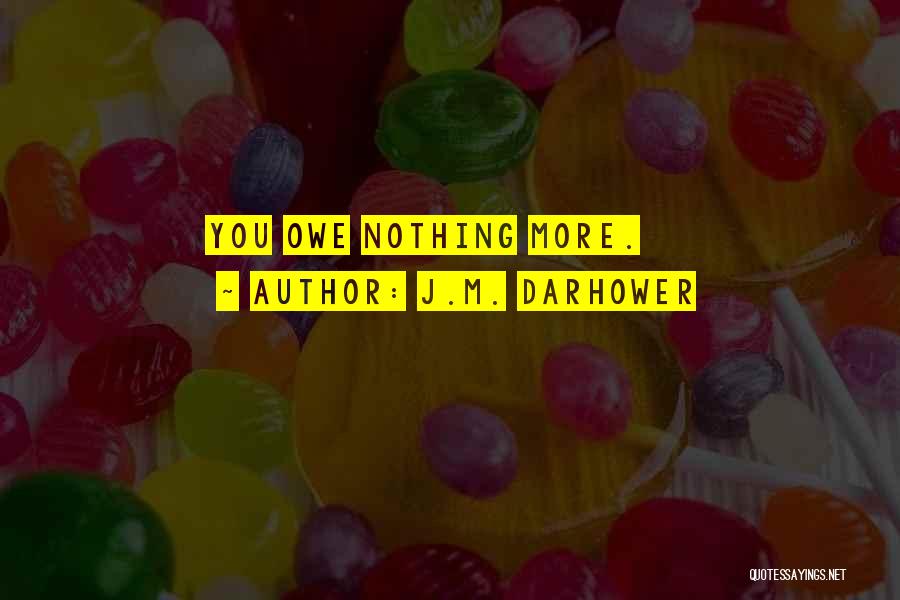 J.M. Darhower Quotes: You Owe Nothing More.