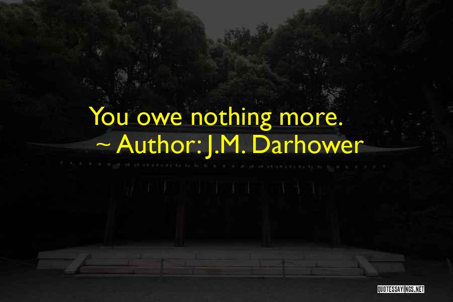 J.M. Darhower Quotes: You Owe Nothing More.