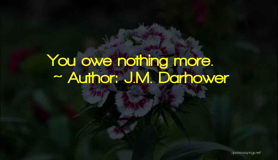J.M. Darhower Quotes: You Owe Nothing More.