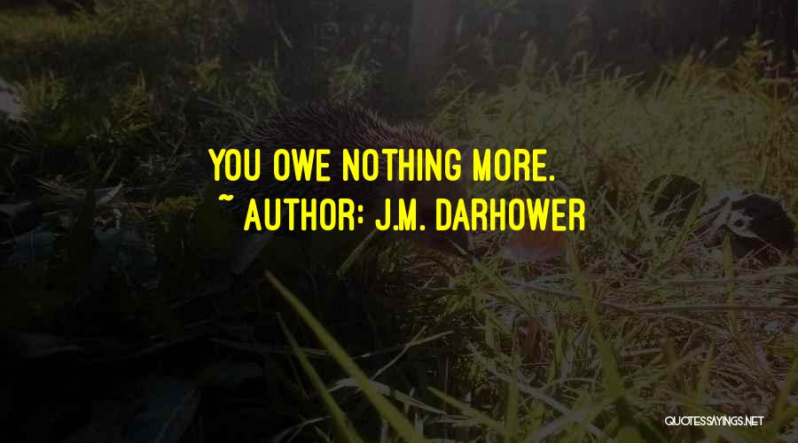 J.M. Darhower Quotes: You Owe Nothing More.