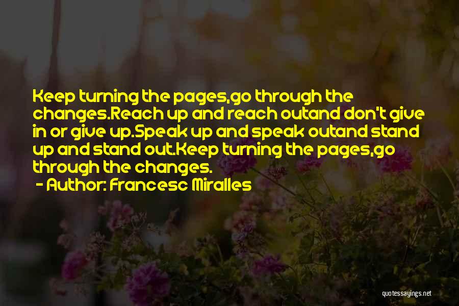 Francesc Miralles Quotes: Keep Turning The Pages,go Through The Changes.reach Up And Reach Outand Don't Give In Or Give Up.speak Up And Speak