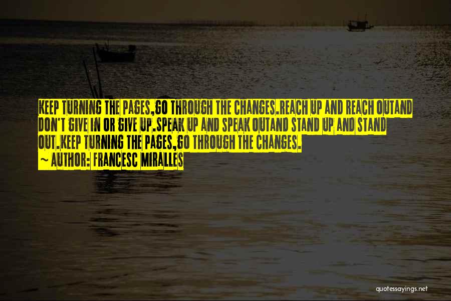 Francesc Miralles Quotes: Keep Turning The Pages,go Through The Changes.reach Up And Reach Outand Don't Give In Or Give Up.speak Up And Speak