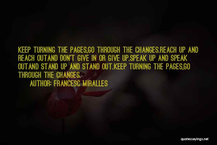 Francesc Miralles Quotes: Keep Turning The Pages,go Through The Changes.reach Up And Reach Outand Don't Give In Or Give Up.speak Up And Speak