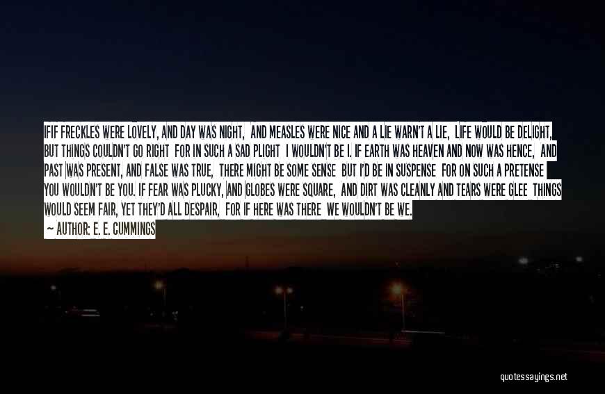 E. E. Cummings Quotes: Ifif Freckles Were Lovely, And Day Was Night, And Measles Were Nice And A Lie Warn't A Lie, Life Would
