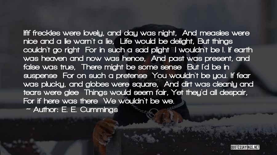 E. E. Cummings Quotes: Ifif Freckles Were Lovely, And Day Was Night, And Measles Were Nice And A Lie Warn't A Lie, Life Would