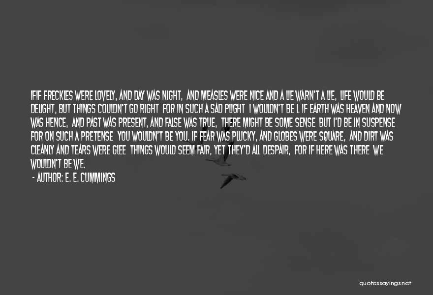 E. E. Cummings Quotes: Ifif Freckles Were Lovely, And Day Was Night, And Measles Were Nice And A Lie Warn't A Lie, Life Would