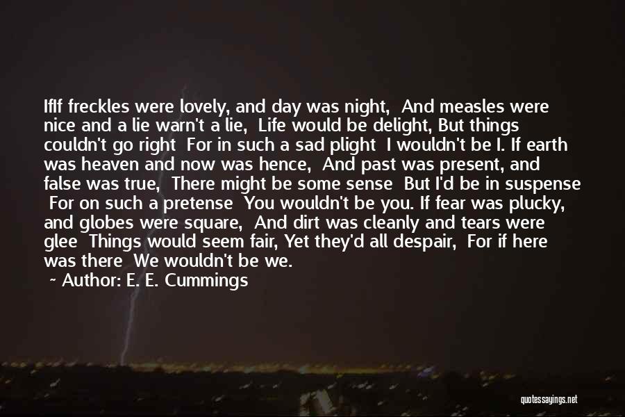 E. E. Cummings Quotes: Ifif Freckles Were Lovely, And Day Was Night, And Measles Were Nice And A Lie Warn't A Lie, Life Would