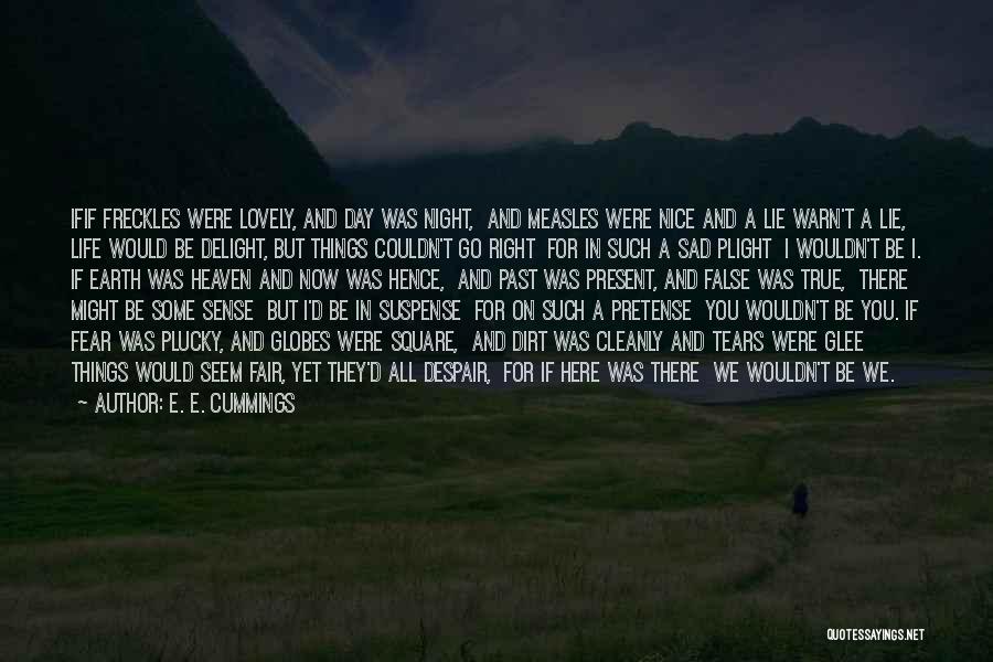 E. E. Cummings Quotes: Ifif Freckles Were Lovely, And Day Was Night, And Measles Were Nice And A Lie Warn't A Lie, Life Would