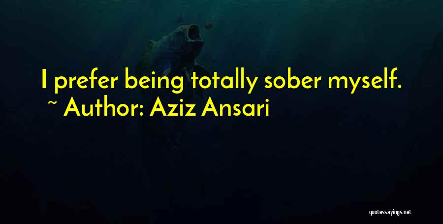 Aziz Ansari Quotes: I Prefer Being Totally Sober Myself.