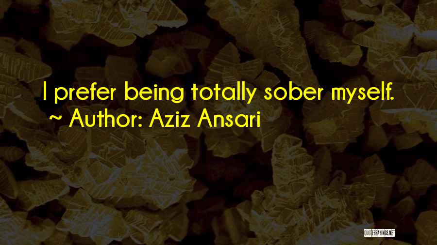 Aziz Ansari Quotes: I Prefer Being Totally Sober Myself.