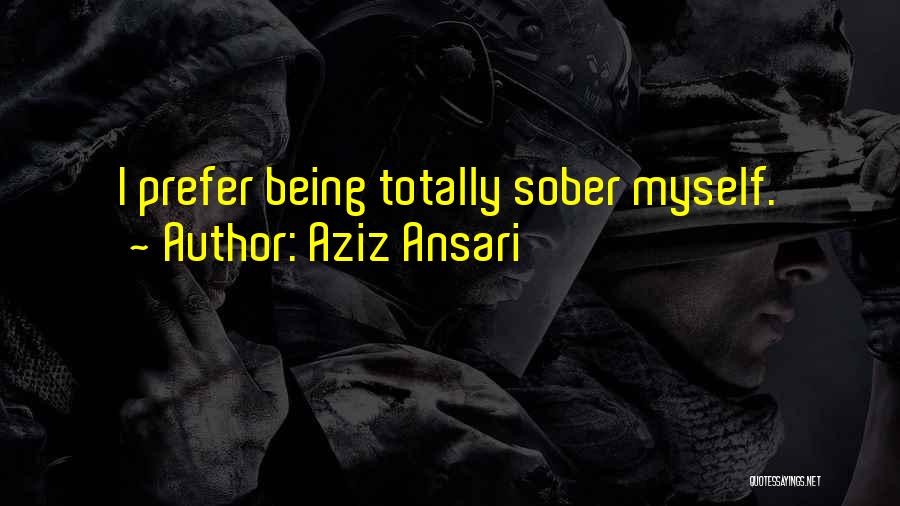 Aziz Ansari Quotes: I Prefer Being Totally Sober Myself.