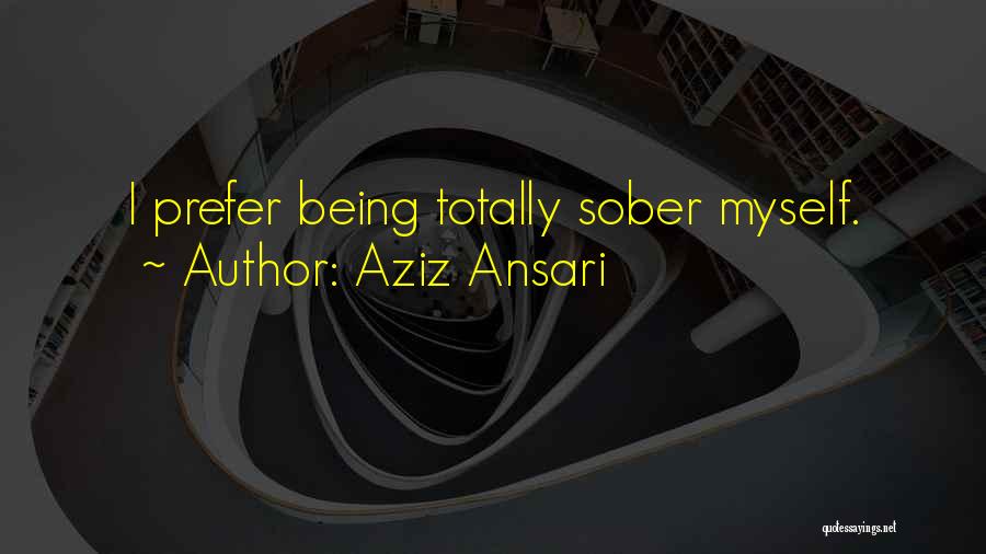 Aziz Ansari Quotes: I Prefer Being Totally Sober Myself.