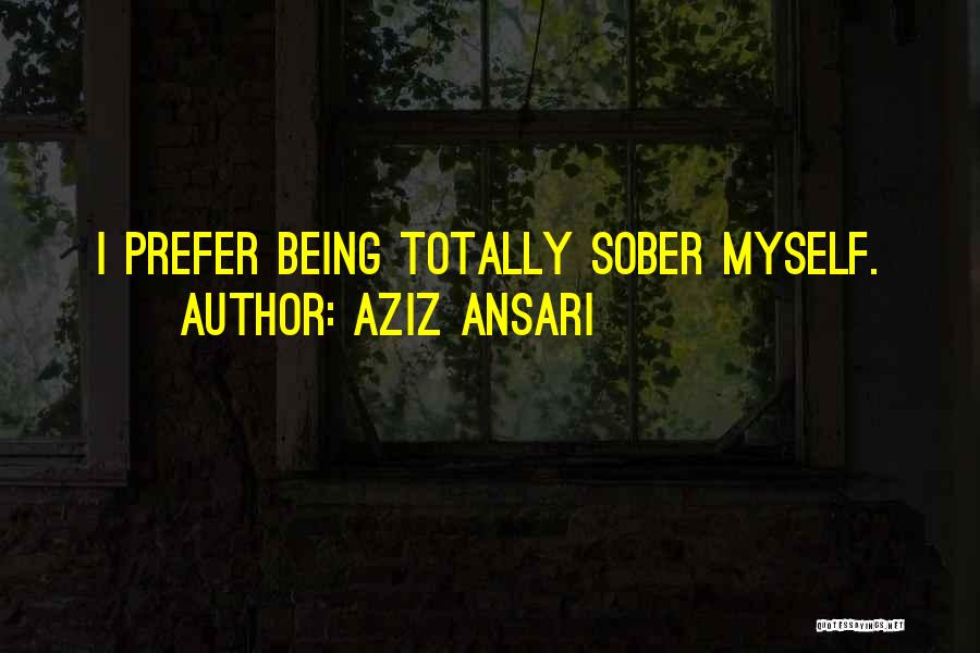 Aziz Ansari Quotes: I Prefer Being Totally Sober Myself.